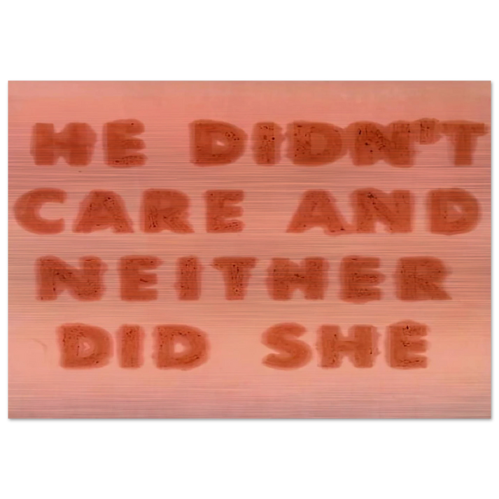 HE DIDN T CARE AND NEITHER DID SHE 1974 - Edward Ruscha Brushed Aluminum Print - 70x100 cm / 28x40 inches | Edward Ruscha Aluminum Print | Edward Ruscha Prints