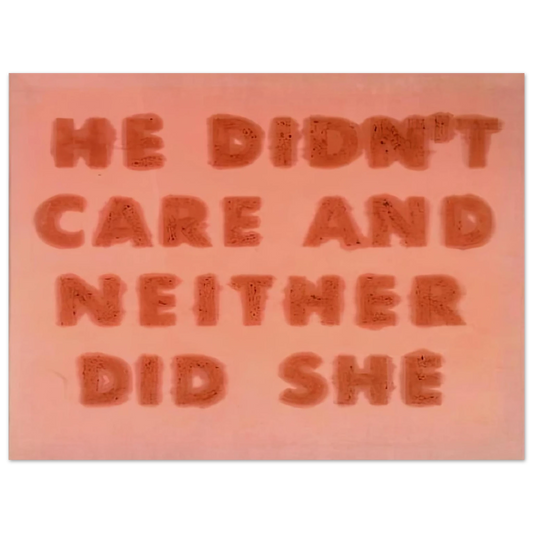 Edward Ruscha - HE DIDN T CARE AND NEITHER DID SHE 1974  75x100 cm / 30x40inches Fine Art Poster