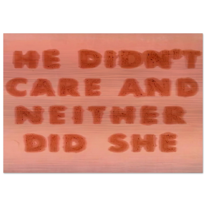 HE DIDN T CARE AND NEITHER DID SHE 1974 - Edward Ruscha Brushed Aluminum Print - 70x100 cm / 28x40 inches | Edward Ruscha Aluminum Print | Edward Ruscha Prints