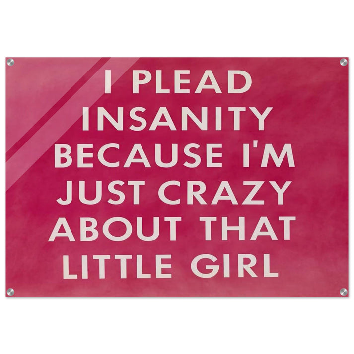 I PLEAD INSANITY BECAUSE I M JUST CRAZY ABOUT THAT GIRL 1976 - Edward Ruscha Acrylic Print - 70x100 cm / 28x40″ inches
